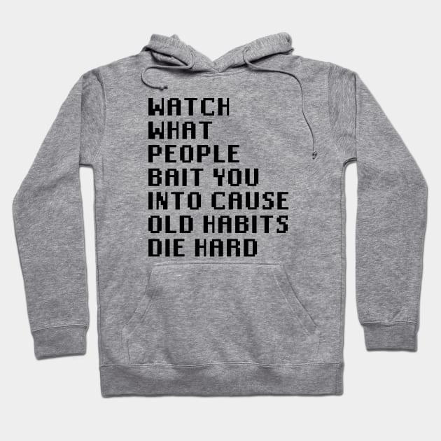 Watch What People Bait You Into Cause Old Habits Die Hard Hoodie by Quality Products